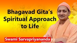 Bhagavad Gita’s Spiritual Approach to Life | Swami Sarvapriyananda