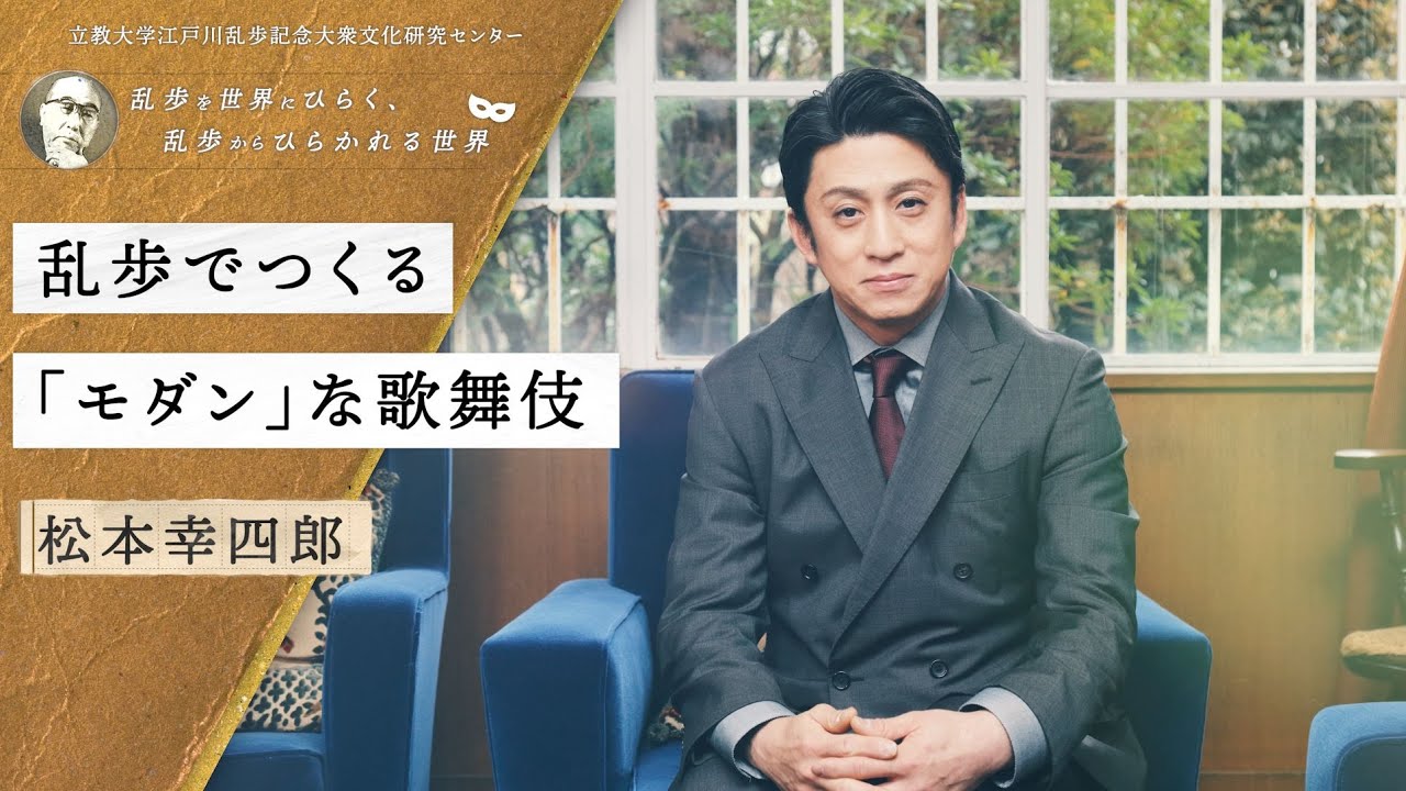 乱歩でつくる「モダン」な歌舞伎 ／ 松本幸四郎（歌舞伎俳優）