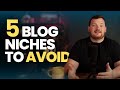 5 Blog Niches You Should AVOID When Starting Your Blogging Business