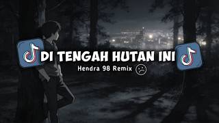 DJ SAD !! DI TENGAH HUTAN INI ( Hendra 98 Remix ) New !!
