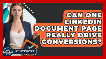 Can One LinkedIn Document Page Really Drive Conversions? - Get Linked Together