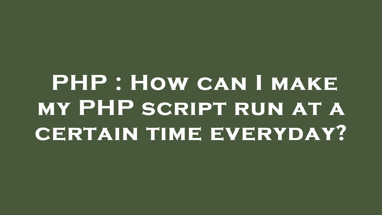 PHP : How can I make my PHP script run at a certain time everyday ...