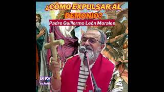 🫸🏻¿COMO EXPULSAR AL DEMONIO DE TU VIDA? Catedra Magistral del Padre Guillermo 🦁 León Morales