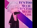 «It's Too Much GIRL~» (creditos a mi esposa @Mary_Keyle #gacha #gachalife #gachaclub