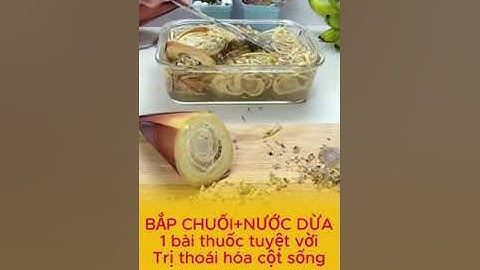 Bắp chuối +nước dừa 1 bài thuốc tuyệt vời trị thoái hóa cột sống. Sức khỏe cho bạn 365 ngày #suckhoe