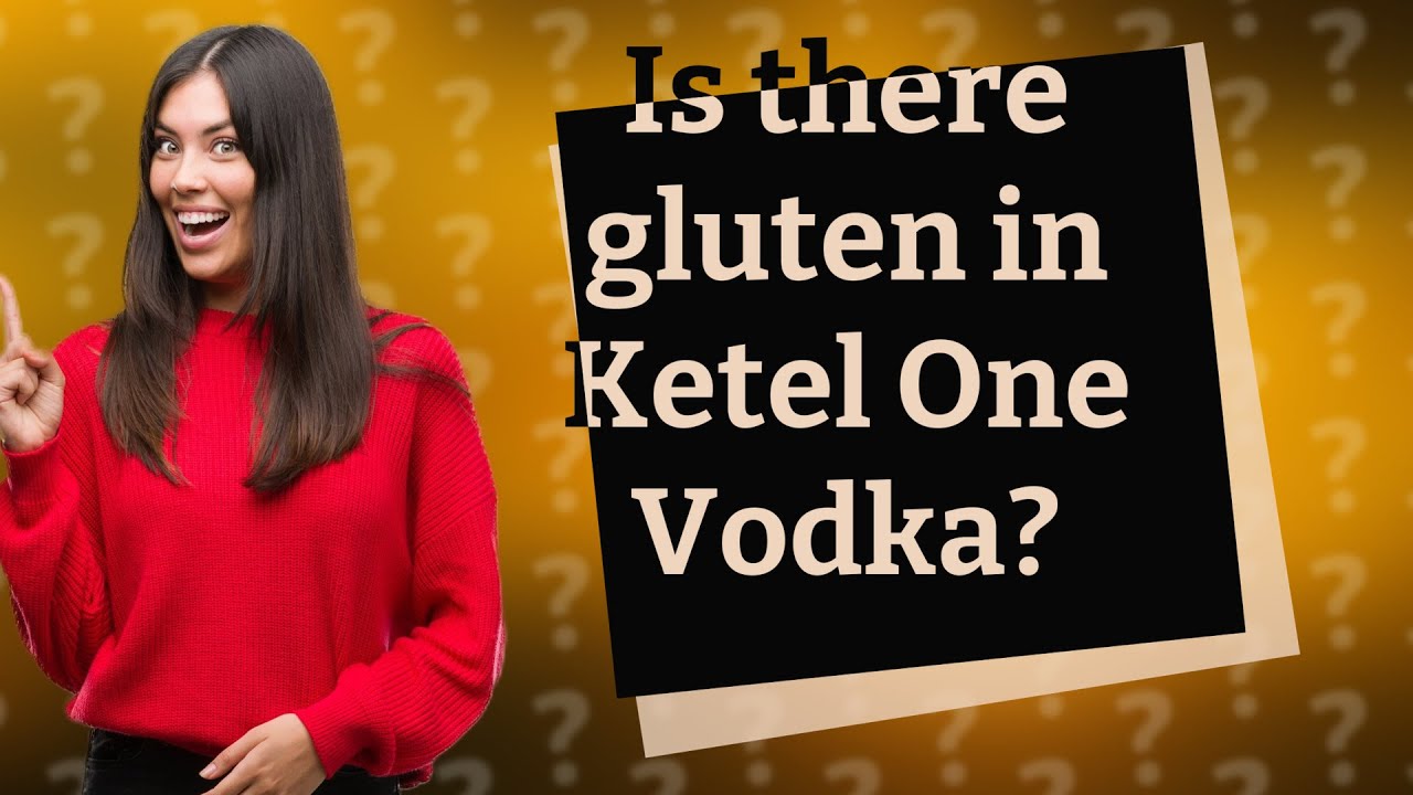 Is there gluten in Ketel One Vodka? YouTube