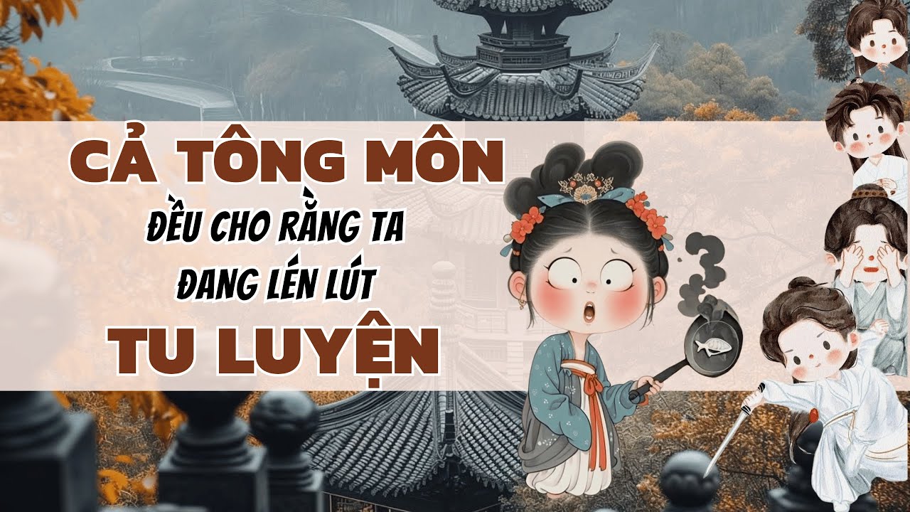 [TRUYỆN AUDIO] CẢ TÔNG MÔN ĐỀU CHO RẰNG TA ĐANG LÉN LÚT TU LUYỆN