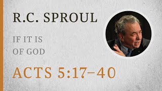 If It Is of God (Acts 5:17–40) — A Sermon by R.C. Sproul