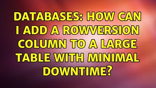 Databases: How can I add a rowversion column to a large table with minimal downtime?