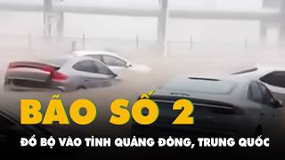 Video bão số 2 đổ bộ vào tỉnh Quảng Đông, Trung Quốc với sức gió mạnh 118-149km/h