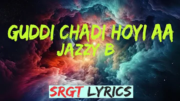 Guddi Chadi Hoyi A Jazzy B Lyrics @JazzyB