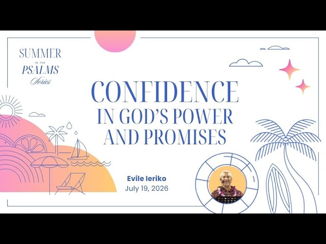 Sunday Service 7/19/26: "Confidence in God's Power & Promises" by Evile Ieriko | SUMMER IN PSALMS