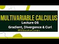 Gradient, Divergence & Curl | Lecture 06 | Multivariable Calculus