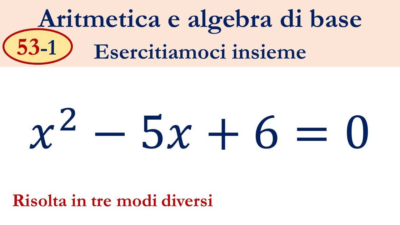 53-1  Equazioni di secondo grado complete - TRE metodi per risolverle