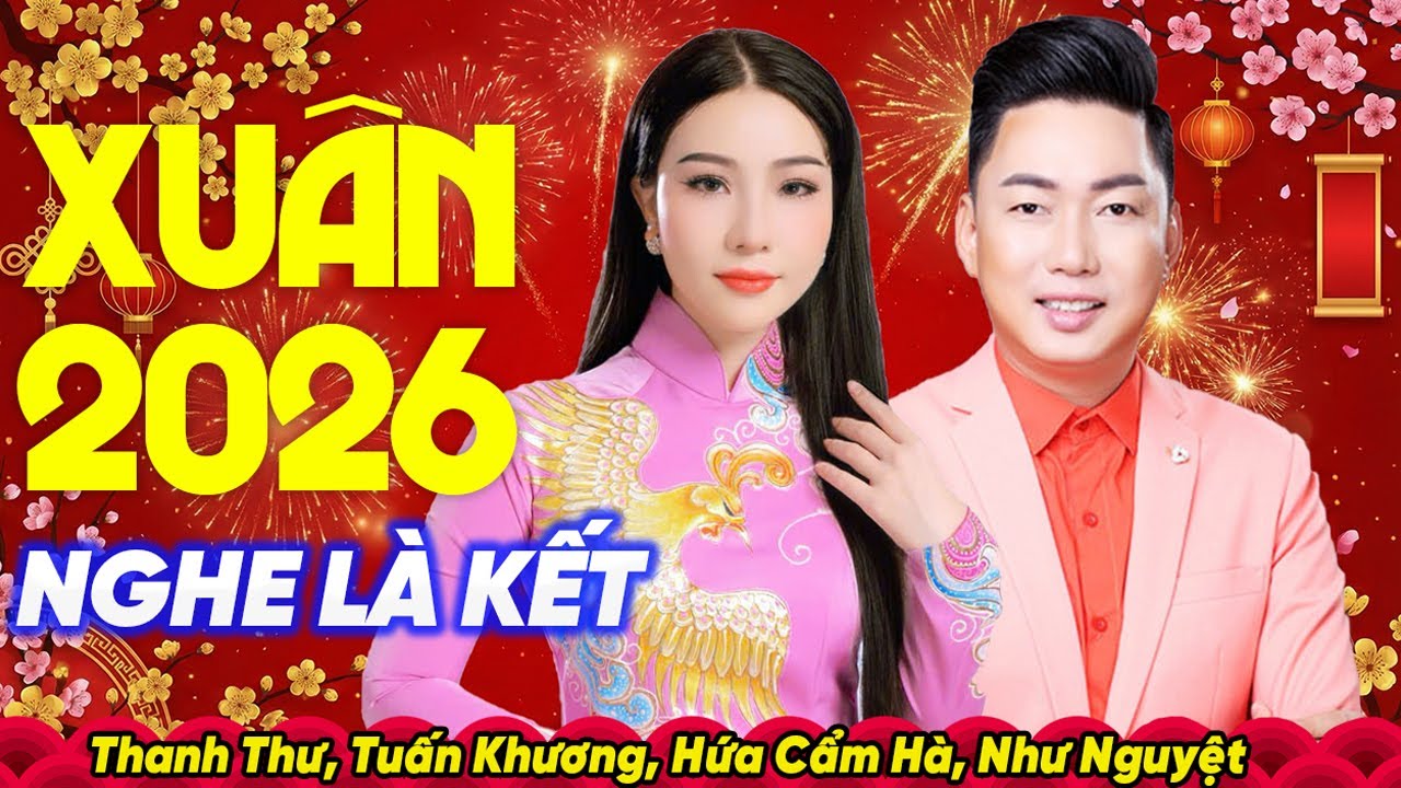 Liên Khúc Xuân 2026 Thanh Thư, Tuấn Khương, Hứa Cẩm Hà, Như Nguyệt - Nhạc Tết 2026 Nhiều Ca Sĩ