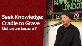 Seek Knowledge from Cradle to Grave - Muharram Night 7
