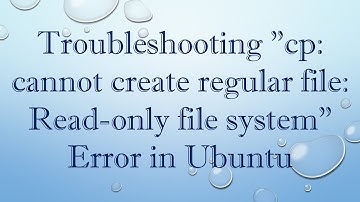 Troubleshooting "cp: cannot create regular file: Read-only file system" Error in Ubuntu