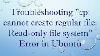 Troubleshooting "cp: cannot create regular file: Read-only file system" Error in Ubuntu