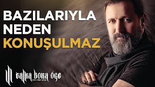 Bazilariyla Neden Konuşulmaz