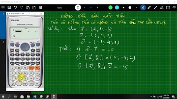 [04] HƯỚNG DẪN BẤM MT TÍCH VÔ HƯỚNG, TÍCH CÓ HƯỚNG CỦA VECTO BẰNG MÁY TÍNH 580VN X VÀ 570 VN PLUS