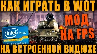 МОД НА ПОВЫШЕНИЕ FPS В WoT. КАК НОРМАЛЬНО ИГРАТЬ НА ВСТРОННОЙ ВИДЮХЕ Intel HD Graphics ! ТЕСТЫ