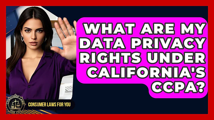 What Are My Data Privacy Rights Under California's CCPA? - Consumer Laws For You