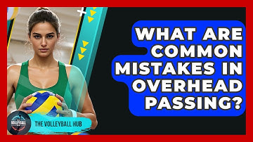 What Are Common Mistakes In Overhead Passing? - The Volleyball Hub
