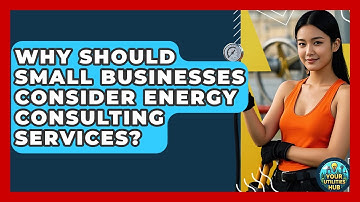 Why Should Small Businesses Consider Energy Consulting Services? - Your Utilities Hub