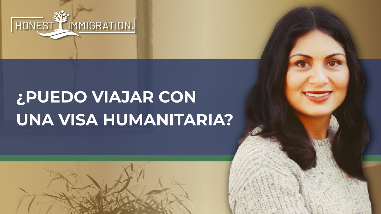 ¿Puedo viajar con una Visa Humanitaria?