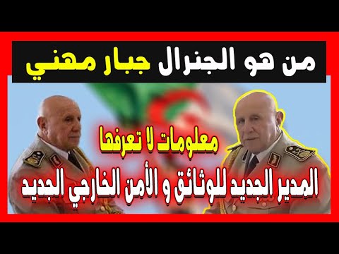 من هو الجنرال جبار مهنى المدير الجديد للوثائق و الأمن الخارجي الجديد