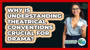 Why Is Understanding Theatrical Conventions Crucial For Drama? - The Language Library
