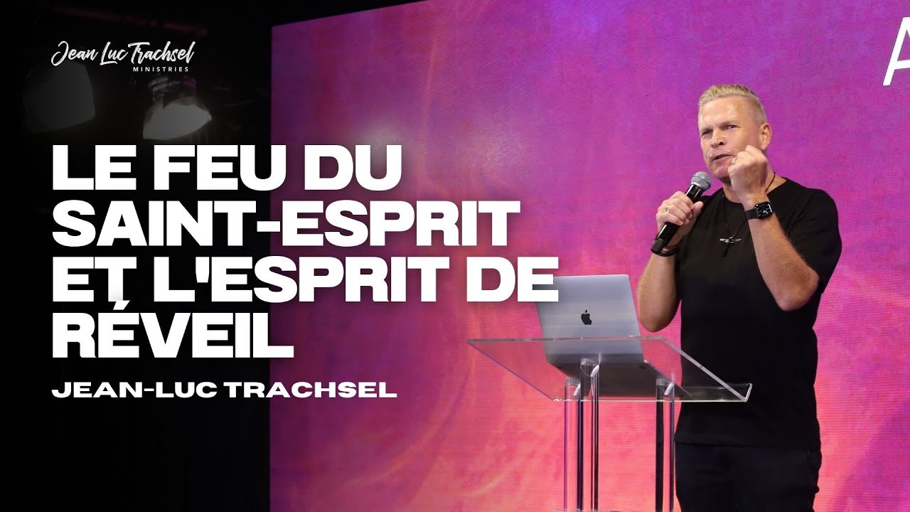 Le feu du Saint Esprit et l'Esprit de réveil - Jean-Luc Trachsel