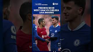 Prediksi Skor West Ham Vs Chelsea Liga Inggris Dan Link  Streaming Legal Lewat Hp
