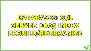 Databases: SQL Server 2005 Index Rebuild/Reorganize (2 Solutions!!)