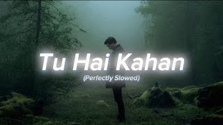 Tu Hai Kahan Perfectly Slowed