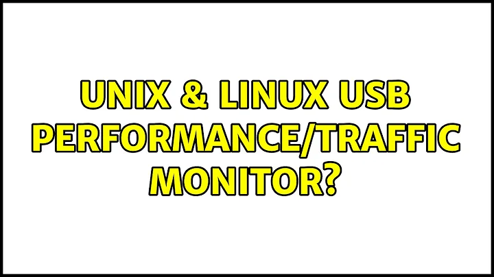 Unix & Linux: USB performance/traffic monitor? (5 Solutions!!)