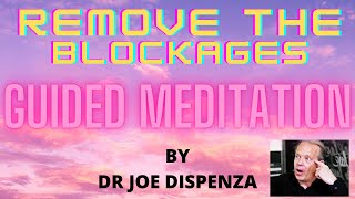 Remove the blockages - Guided mediation by Dr Joe Despenza