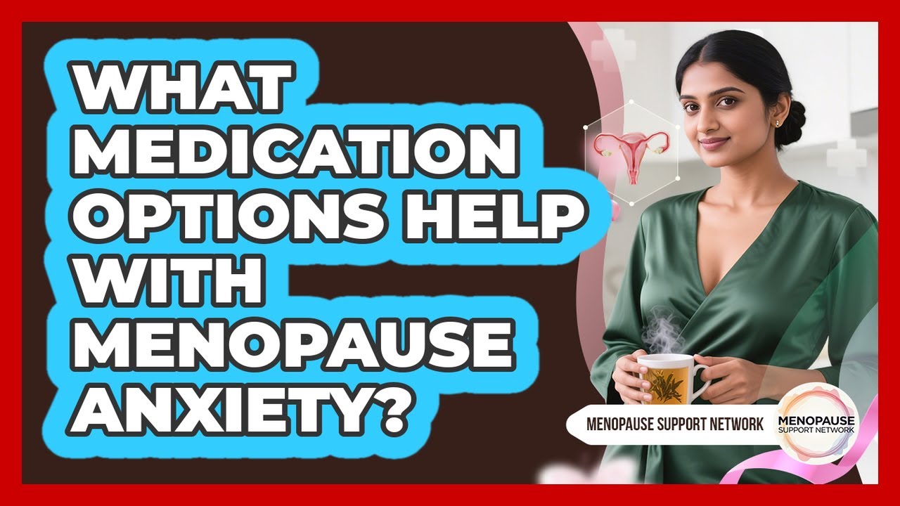 What Medication Options Help With Menopause Anxiety?