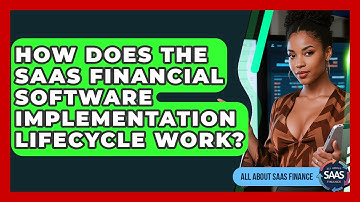How Does The SaaS Financial Software Implementation Lifecycle Work? - All About SaaS Finance