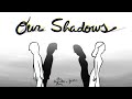 Our shadows