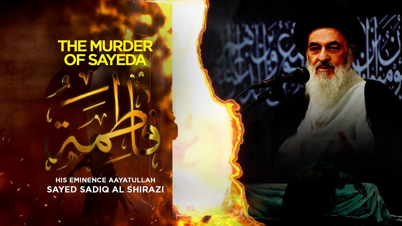 The murder of Sayeda Fatimah (pbuh) – His Eminence Aayatullah Sayed Sadiq Al Shirazi