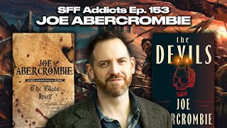 Joe Abercrombie talks The Devils, Grimdark, Ensemble Casts & More | SFF Addicts Ep. 153