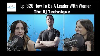 Ep. 326 How To Be A Leader With Women | The BJ Technique