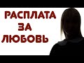 Расплата за любовь. История до слез.