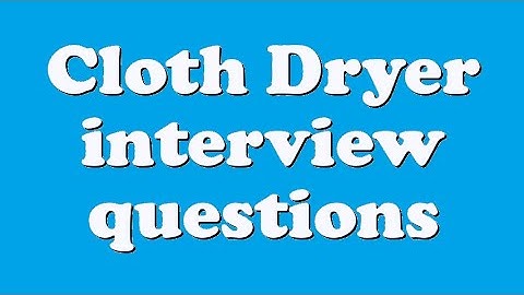 Cloth Dryer interview questions
