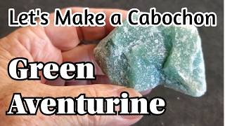 Green Aventurine...Lets Make a Cabochon...Episode 74