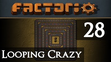 Factorio Looping Crazy Part 28