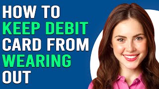 Celebrity How To Keep Your Debit Card From Wearing Out (How To Make/Protect Your Debit Card To Last Longer) Profile