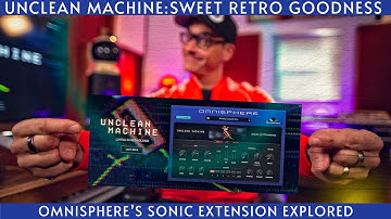 Unclean Machine: Fantastic new library for Omnisphere!