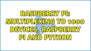 Raspberry Pi: Multiplexing to 1000 devices, Raspberry Pi and Python
